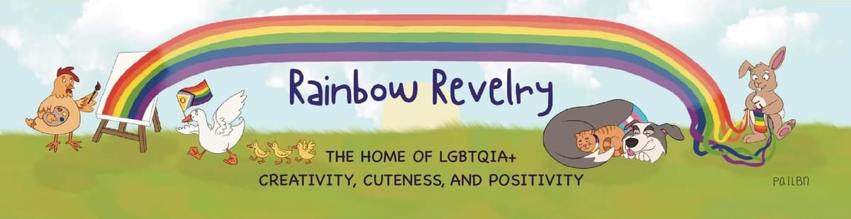 Our banner showing the rainbow and cute animals painting, knitting and looking adorable. Text: Rainbow Revelry The Home of LGBTQIA+ Creativity, Cuteness and Positivity.